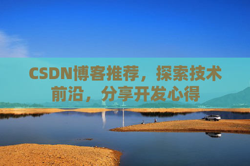 CSDN博客推荐，探索技术前沿，分享开发心得